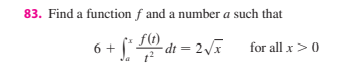 83. Find a function f and a number a such that
f(t)
6 + [ di = 25
for all x>0
