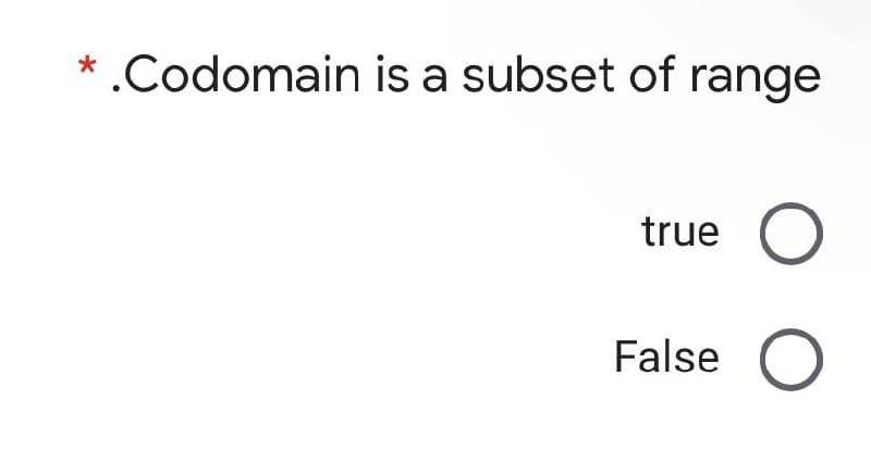 * .Codomain is a subset of range
true
False
