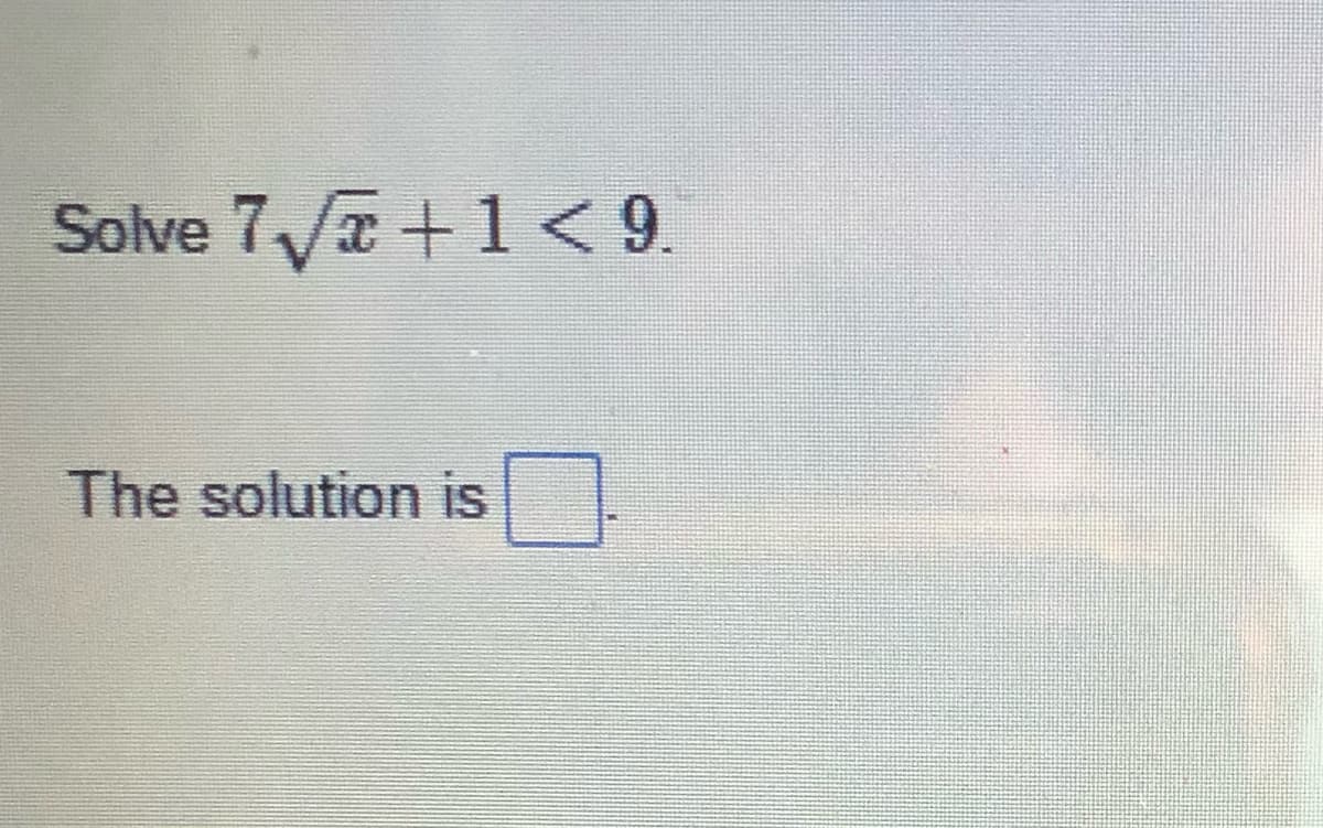 Solve 7/a +1< 9.
The solution is
