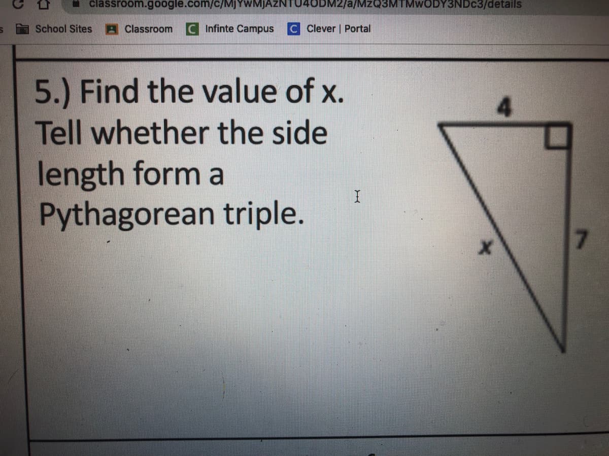 - classroom.google.com/c/MJYWMJAZNTU40DM2/a/MZQ3MTMWODY3NDC3/details
School Sites
A Classroom
Infinte Campus
C Clever | Portal
5.) Find the value of x.
Tell whether the side
length form a
Pythagorean triple.
4.
