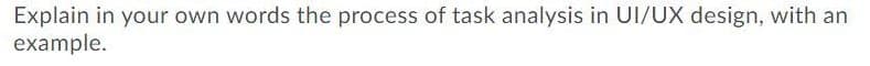 Explain in your own words the process of task analysis in UI/UX design, with an
example.
