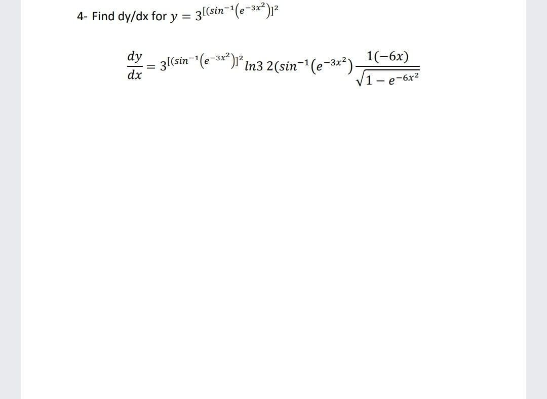 4- Find dy/dx for
= 3(sin-(e-3x²)2
y
dy
3(sin-(e-3* )* In3 2(sin-1(e-3*)
1(-6x)
dx
-6x2
