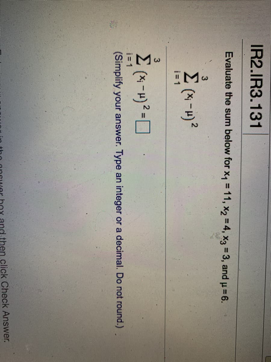 IR2.IR3.131
Evaluate the sum below for x, = 11, x2 = 4, x3 = 3, and u= 6.
Σ
3.
(Simplify your answer. Type an integer or a decimal. Do not round.)
x and then click Check Answer.
