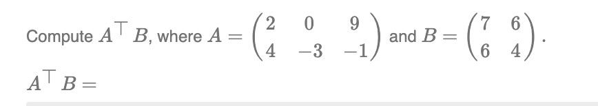 Compute AT B, where A =
AT B =
2
4
0
-3
91)
and B =
7 6
(19)
6
4