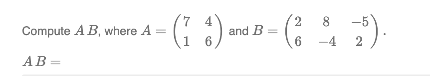 Compute A B, where A =
AB=
4
(73)
1 6
and B =
(² 25).
8
-4