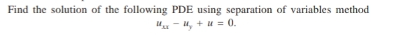 Find the solution of the following PDE using separation of variables method
Ии — и, + и %3D 0.
