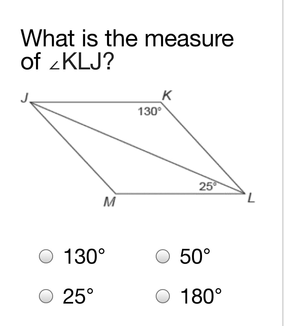 What is the measure
of -KLJ?
K
130°
25
M
7.
130°
50°
25°
180°
