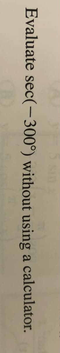 Evaluate sec(-300°) without using a calculator.
