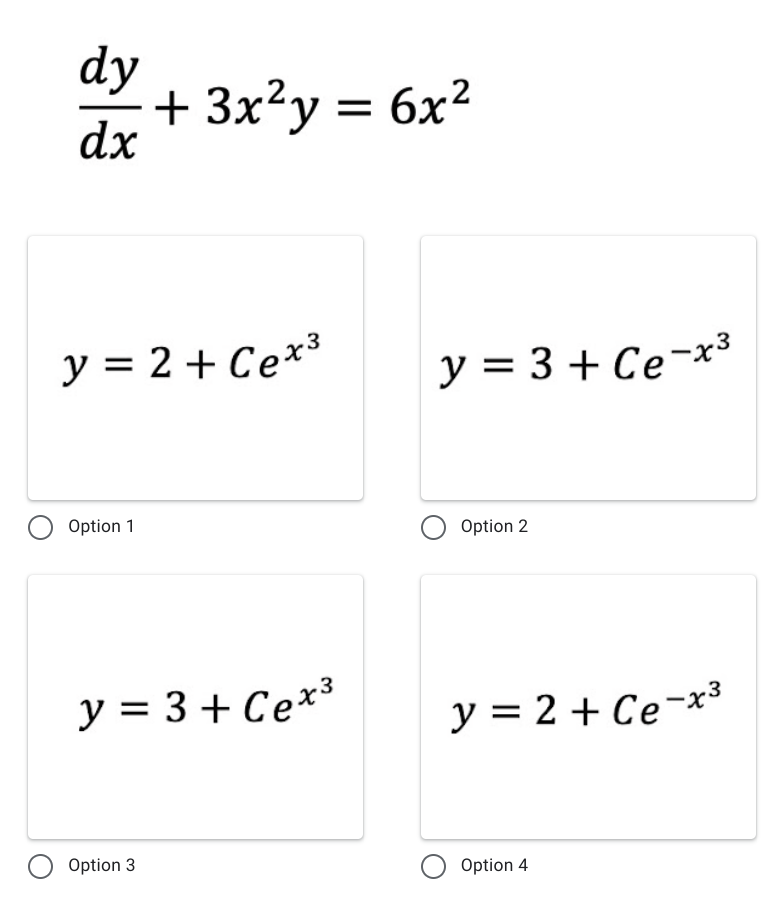 dy
+ 3x?y = 6x?
dx
y = 2 + Ce*³
y = 3 + Ce-x³
Option 1
Option 2
y = 3 + Ce*3
y = 2 + Ce-x³
Option 3
Option 4
