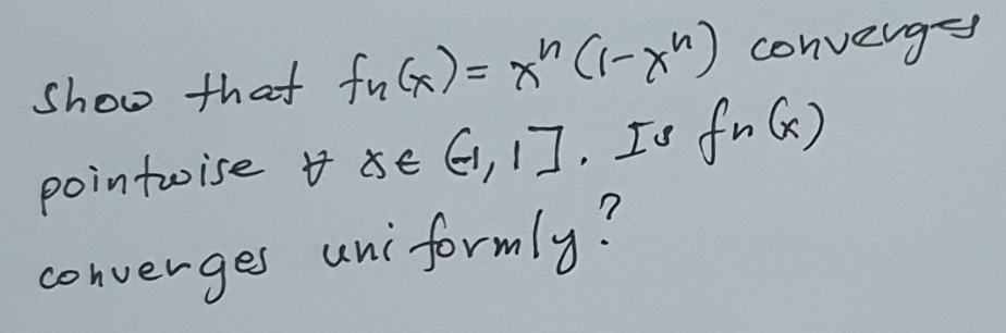 Show that fu Ga) = x" (1-x^) convenges
pointwise # ge G, 1]. Is fnG)
%3D
converges uni formly?
