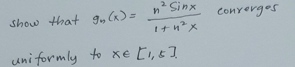 Sinx
Show that gy Cx) =
Converges
!ナ?x
uni formly to Xe Ei,s]
