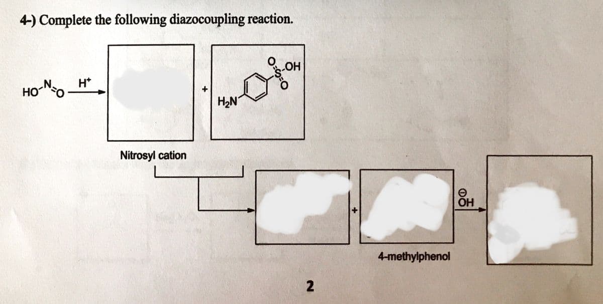 4-) Complete the following diazocoupling reaction.
OH
H*
HO
H2N
Nitrosyl cation
OH
4-methylphenol
2.
