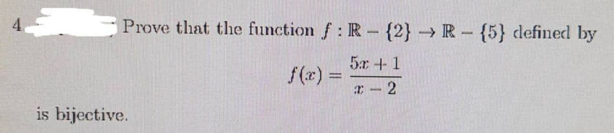 4
Prove that the function f : R - {2} → R - {5} defined by
5x + 1
f(x) =
T
2
is bijective.