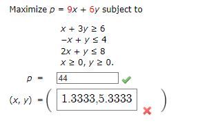 Maximize p = 9x + 6y subject to
x + 3y 2 6
-x + y ≤ 4
2x + y ≤ 8
x ≥ 0, y ≥ 0.
44
P =
(x, y) = ( 1.3333,5.3333
X
)