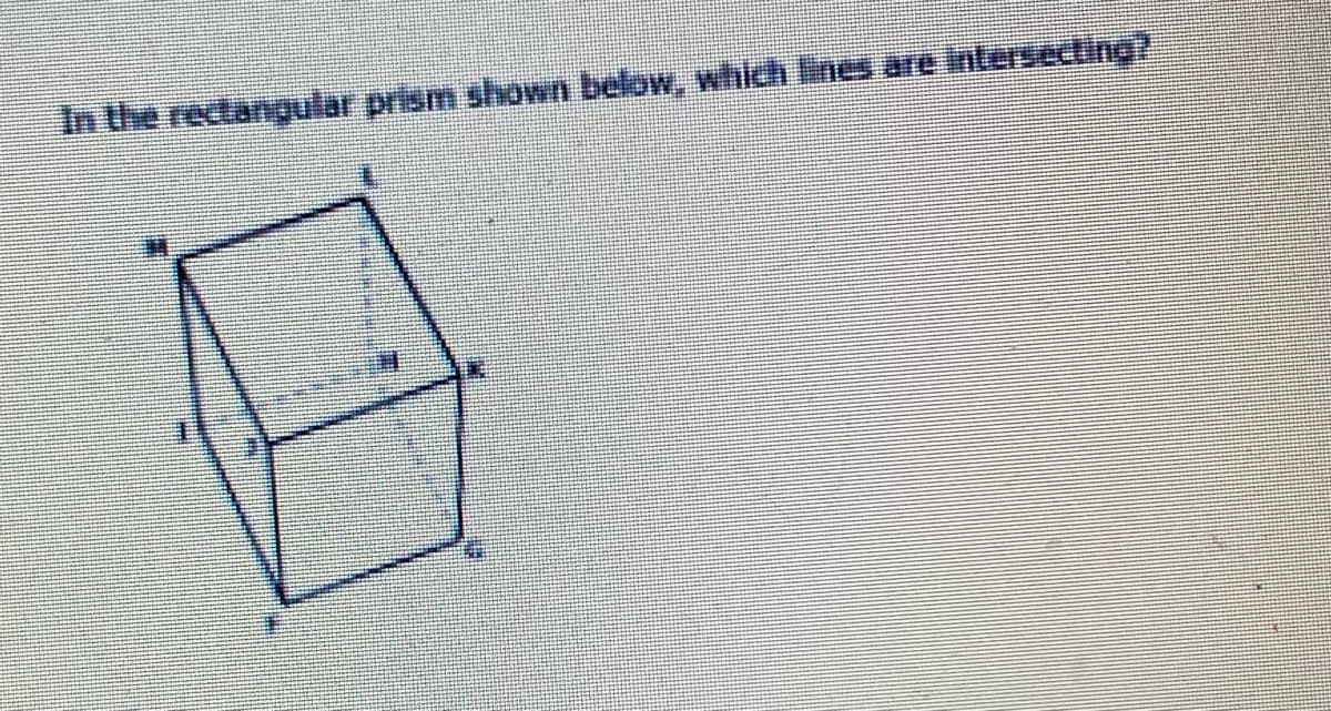 In the rectangular prism shown below, which ines are intersecting?
