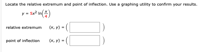 Locate the relative extremum and point of inflection. Use a graphing utility to confirm your results.
y = 5x2 In()
relative extremum
(x, y) =
point of inflection
(х, у) %3D
