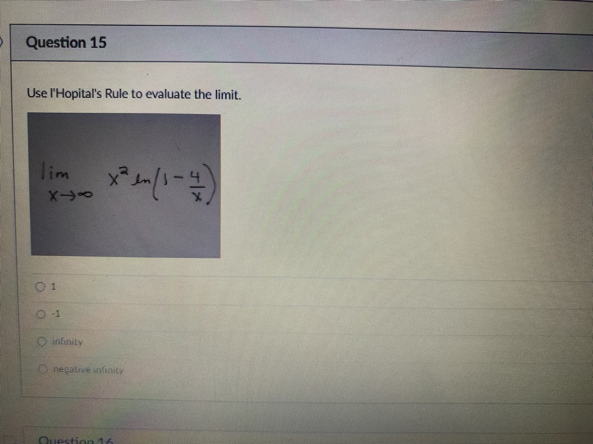 Question 15
Use l'Hopital's Rule to evaluate the limit.
Tim
X-
Infinity
x²3/1-4
negative infinity
Question 14