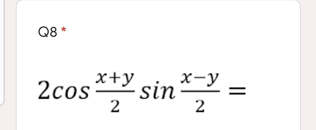 Q8 *
x-y
2cos** sin =
x+y
2
