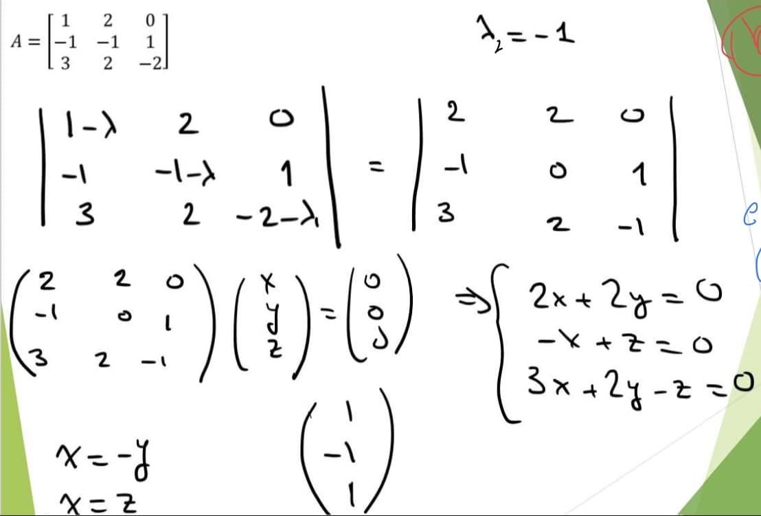 1 2 0
+69
A=-1 -1 1
3 2 -2]
2
-1
-1 -1-> 1
2 -2-
2
2
P÷3433
(€90-8)
(₁)
1-) 2
3 2
x=-y
X=Z
1₂=-1
2
2
1
C
2х+2y=0
-X+z=0
3x +2y-z=0