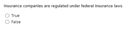 Insurance companies are regulated under federal insurance laws.
True
False
