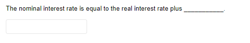 The nominal interest rate is equal to the real interest rate plus
