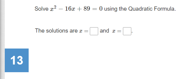 Solve x? – 16x + 89 = 0 using the Quadratic Formula.
The solutions are a =
and x =
13
