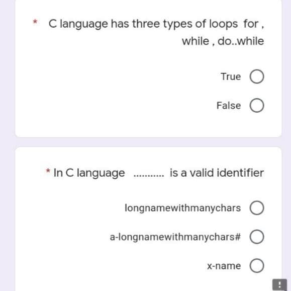 C language has three types of loops for,
while, do..while
True O
False O
* In C language
is a valid identifier
longnamewithmanychars O
a-longnamewithmanychars# O
x-name O