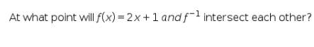 At what point will f(x) = 2x +1 and f-1 intersect each other?
