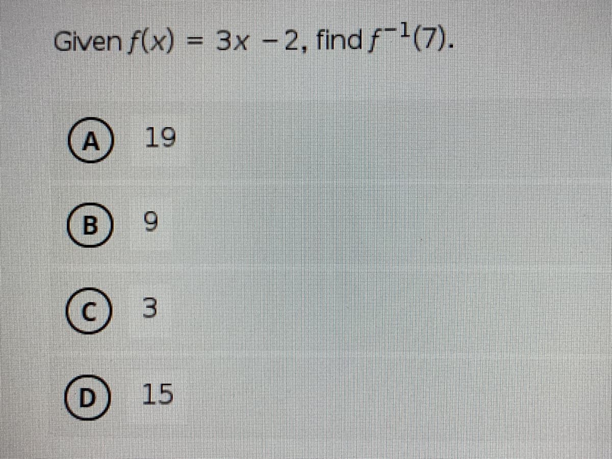 Given f(x) =
3x -2, find f(7).
A
19
6.
3.
D 15
