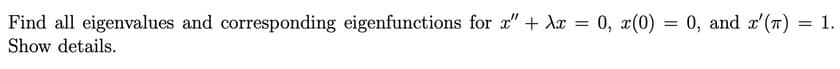 Find all eigenvalues and corresponding eigenfunctions for x" + Ax = 0, x(0) = 0, and r'(T)
Show details.
