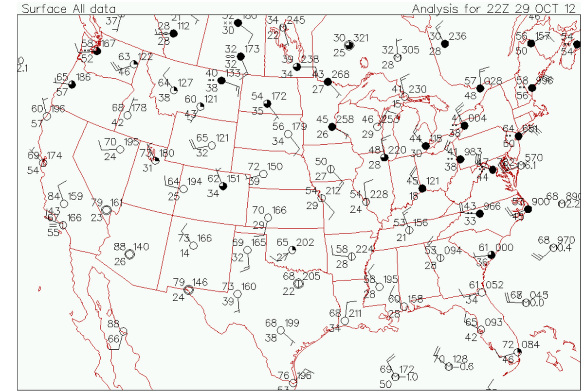 Surface All data
Analysis for 22Z 29 OCT 12
377
TOU
28.112
34245
40
30
30 236
321305 28
56 157
54
28
30 321
167
63 122
32 173
25
$0
32
40 133
39 238
43 268
28
,65 186
34
571628
58
64, 127
38
68 178
38
60 121
27
230
54 172
48
56
60 196.
35
15
4/2
56 179
26
45 258 46 250
004
65 121
29
44 118
70 195
24
34
5174
7 180
48 220 30
98,3
50
28
38
570
06.1
72 150
39
54
31
27
5.212
29
64 194 62 151
121
34
541228
go02.2
84 159
25
890
79 161
9068
143-966
33
70 166
24
166 23
53156
21
158 224
28
$8195
29
55
166
69 165 65202
32
68 970
00.4
88 140
14
53094
61. 000
26
68 205
79 146
611052
73 160
39
22
168 045
0.0
24
60. 158
68 211
68 199
65
093
88
66/
38
42
72 084
4a 128
0.6
69 172
-1.0
50
76 196
