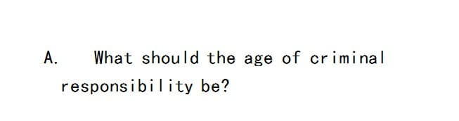 A.
What should the age of criminal
responsibility be?