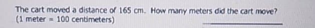 The cart moved a distance of 165 cm. How many meters did the cart move?
(1 meter 100 centimeters)
