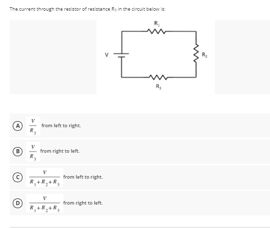 The current through the resistor of resistance Ra in the circuit below is:
R.
from left to right.
V
from right to left.
B.
V
from left to right.
R,+R,+R3
V
from right to left.
R,+R,+R,
