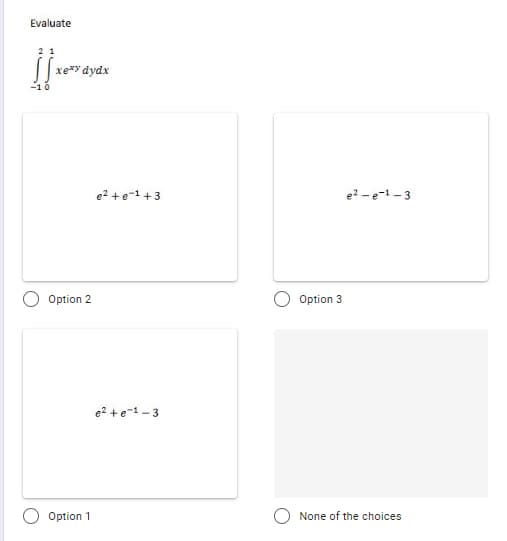 Evaluate
2 1
xe*y dydx
e2 +e-1+3
e? -e-1- 3
Option 2
Option 3
e2 +e-1 -3
Option 1
None of the choices
