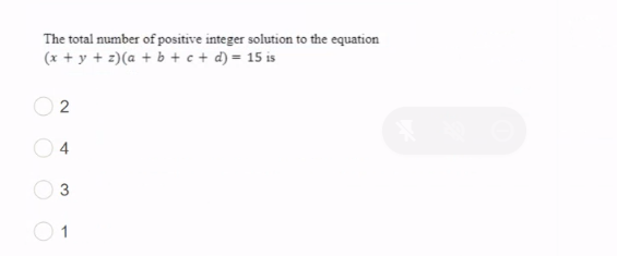 The total number of positive integer solution to the equation
(x+y+z)(a + b + c + d) = 15 is
2
4
3