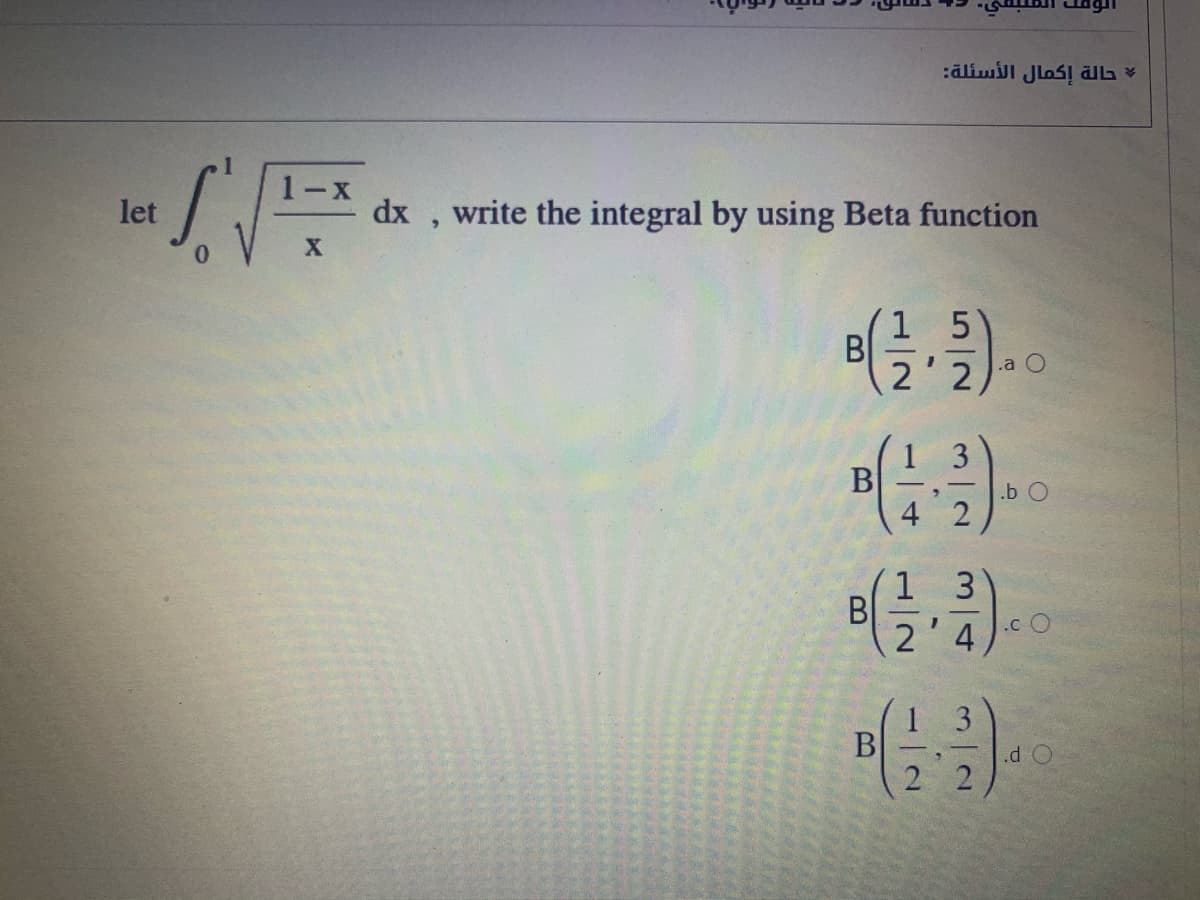 క్రీ
:älimll Jlos! älb
let
dx , write the integral by using Beta function
1 5
B
2'2
.a
.b O
1 3
B
.c O
4
1 3
.d O
2 2
3/2
