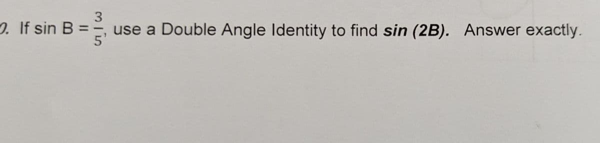 mlin
0. If sin B 3³3³3
use a Double Angle Identity to find sin (2B). Answer exactly.