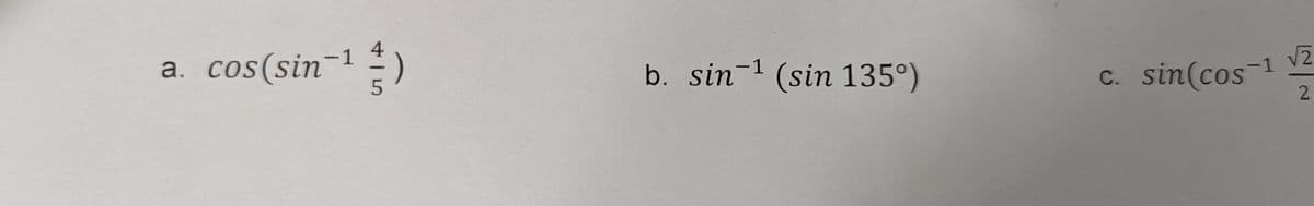 a. cos (sin
b. sin-1 (sin 135°)
c.
sin(cos-1 √2
2