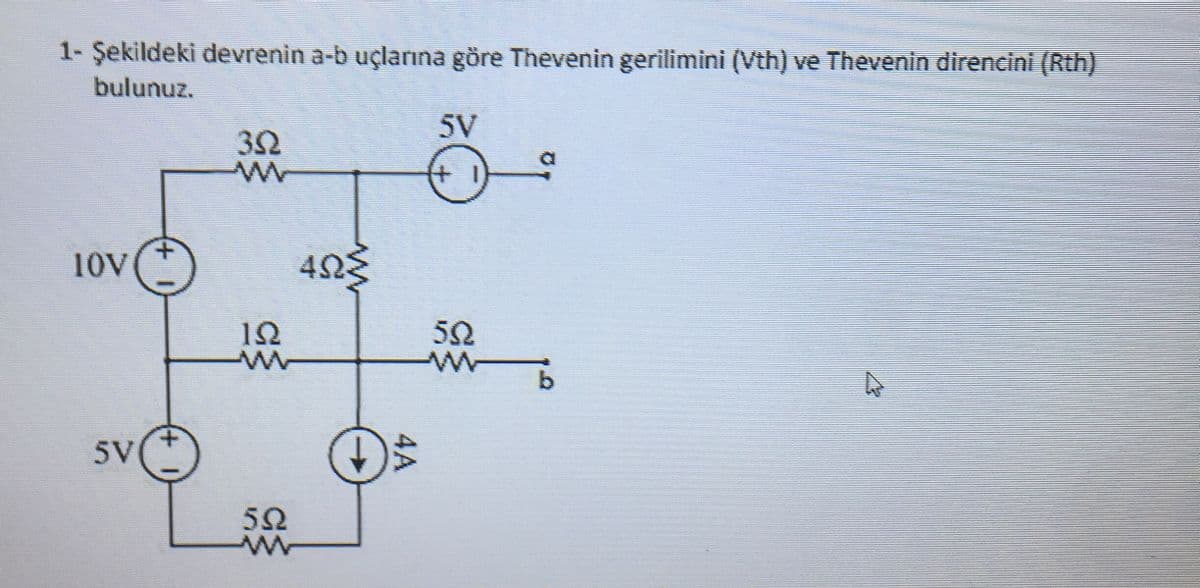 1- Şekildeki devrenin a-b uçlarına göre Thevenin gerilimini (Vth) ve Thevenin direncini (Rth)
bulunuz.
5V
+.
10V
12
52
b.
5V
50
4A
