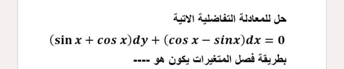 حل ل لمعادلة التفاضلية الاتية
(sin x + cos x)dy + (cos x – sinx)dx = 0
بطريقة فصل المتغيرات يكون هو
----
