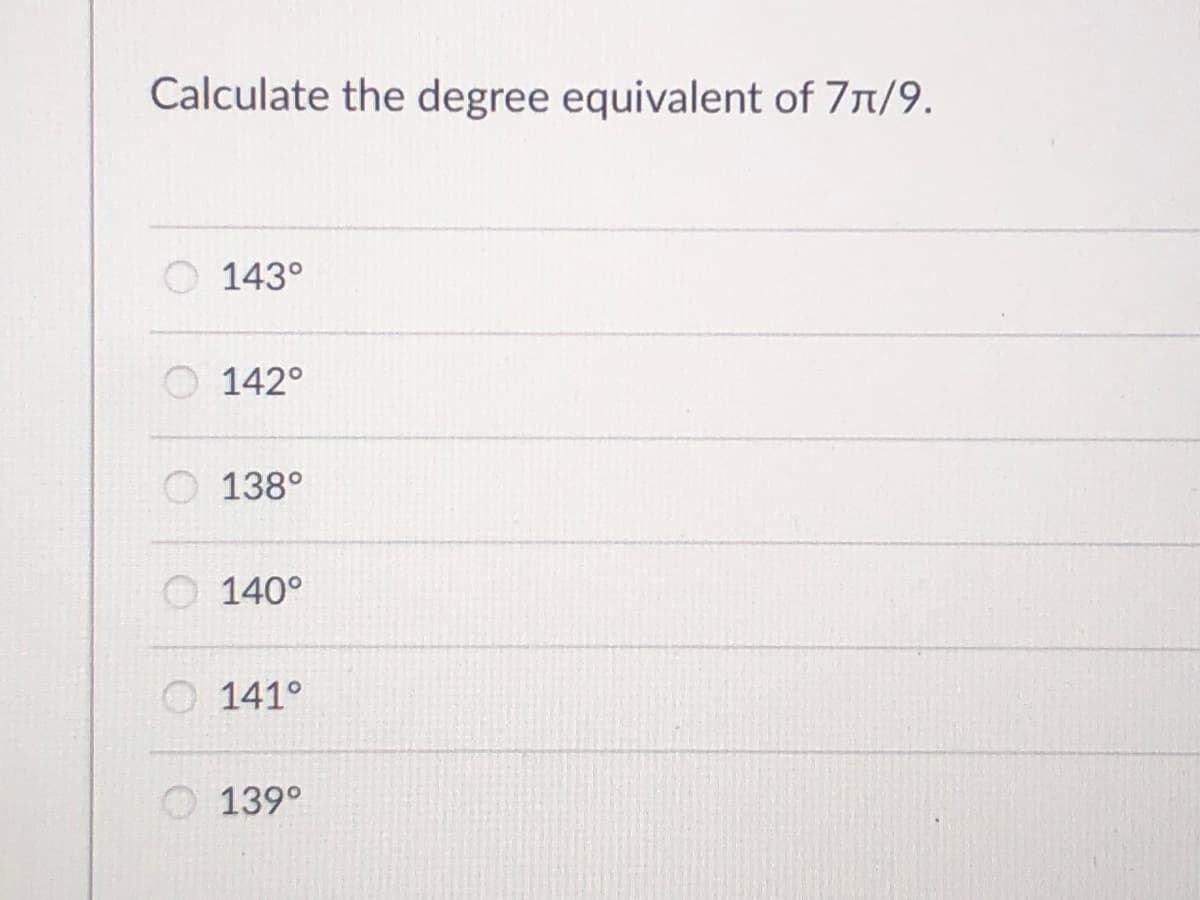 Calculate the degree equivalent of 7n/9.
143°
O 142°
O 138°
O 140°
141°
O 139°
