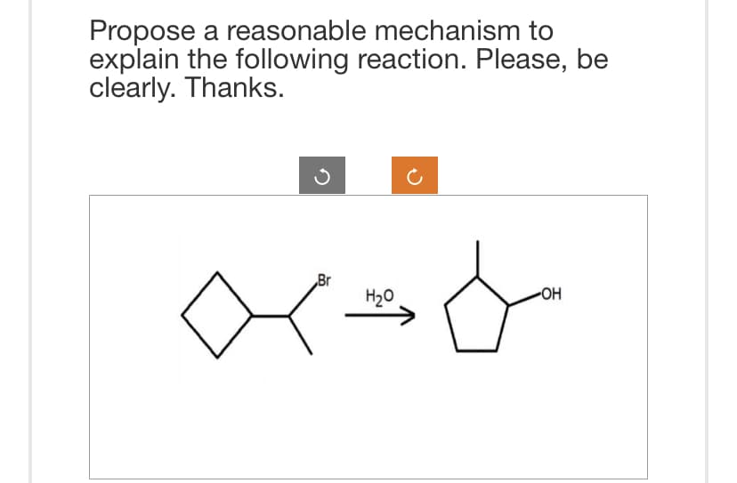 Propose a reasonable mechanism to
explain the following reaction. Please, be
clearly. Thanks.
Br
H₂O
xx=&
-OH