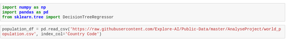 import numpy as np
import pandas as pd
from sklearn.tree import DecisionTreeRegressor
population_df = pd.read_csv('https://raw.githubusercontent.com/Explore-AI/Public-Data/master/AnalyseProject/world_p
opulation.csv', index_col='Country Code')
