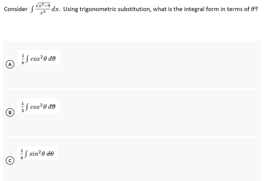 2_9
dx. Using trigonometric substitution, what is the integral form in terms of 8?
Consider
x3
S cos?e de
A
S cos?e đe
B
S sin?e de
