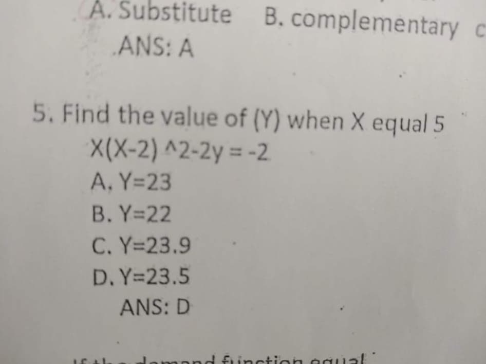 A. Substitute B. complementary c
„ANS: A
5. Find the value of (Y) when X equal 5
X(X-2) ^2-2y = -2
A, Y=23
B. Y=22
C. Y=23.9
D. Y=23.5
ANS: D
pnd fiinction egual
