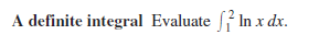 A definite integral Evaluate In x dx.
