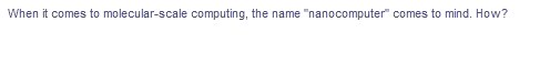 When it comes to molecular-scale computing, the name "nanocomputer" comes to mind. How?
