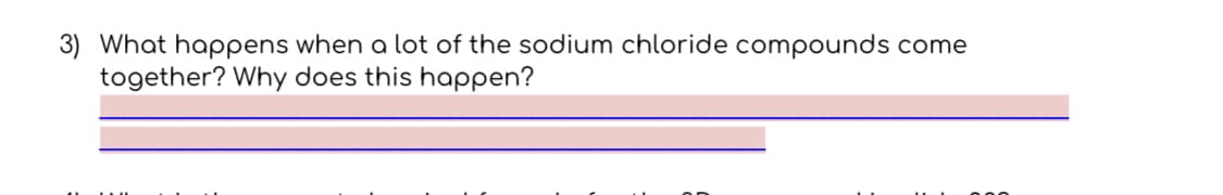 3) What happens when a lot of the sodium chloride compounds come
together? Why does this happen?
