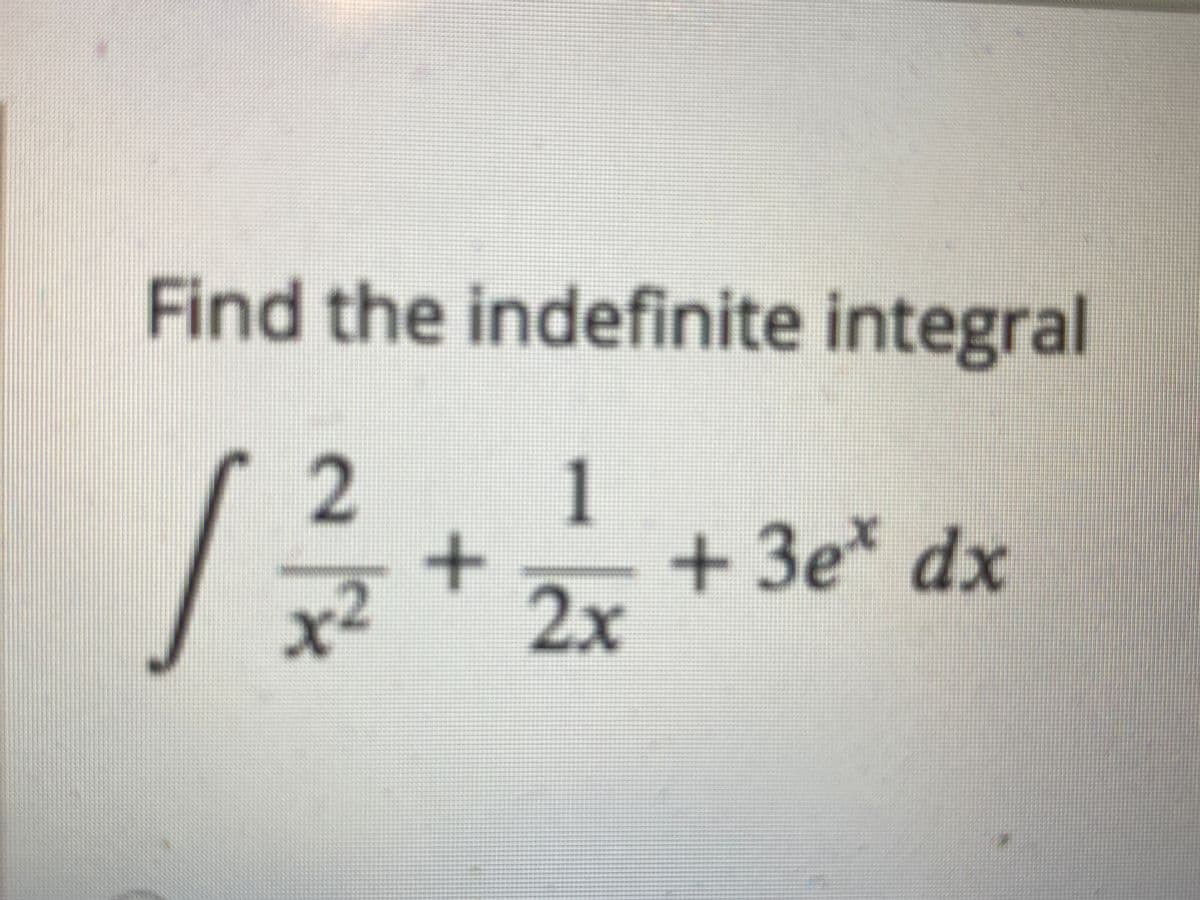 Find the indefinite integral
1
+
+3e* dx
x²
2x
2.
